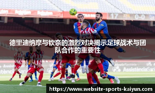 德里迪纳摩与钦奈的激烈对决揭示足球战术与团队合作的重要性