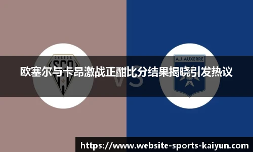 欧塞尔与卡昂激战正酣比分结果揭晓引发热议