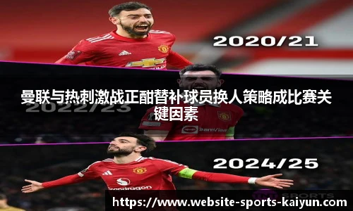 曼联与热刺激战正酣替补球员换人策略成比赛关键因素