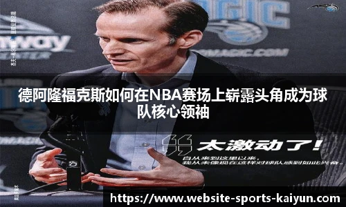 德阿隆福克斯如何在NBA赛场上崭露头角成为球队核心领袖